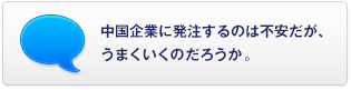 中國企業(yè)に発注するのは不安だが、うまくいくのだろうか。